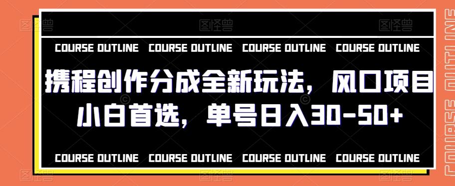 携程创作分成全新玩法，风口项目小白首选，单号日入30-50+-蚂蚁汇资源分享项目网