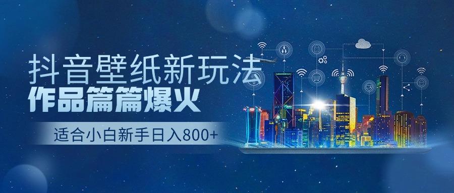 抖音壁纸号新玩法,一个作品只需要5分钟,条条爆款日收益1000+-蚂蚁汇资源分享项目网