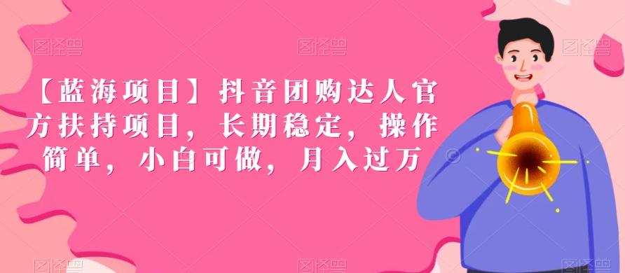 【蓝海项目】抖音团购达人官方扶持项目，长期稳定，操作简单，小白可做，月入过万【揭秘】-蚂蚁汇资源分享项目网