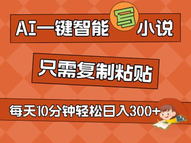 AI一键智能写小说，无脑复制粘贴，小白也能成为小说家 不用推文日入200+-蚂蚁汇资源分享项目网