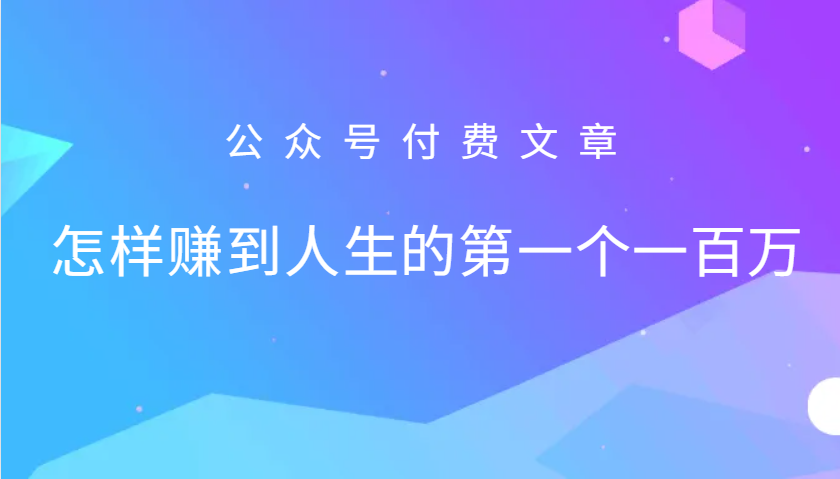 某公众号付费文章：怎么样才能赚到人生的第一个一百万-蚂蚁汇资源分享项目网