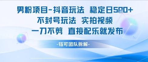 男粉项目抖音玩法稳定日收5张实拍视频一刀不剪直接配乐就发布不封号玩法-蚂蚁汇资源分享项目网