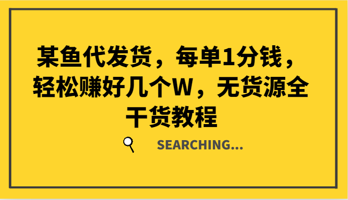 某鱼代发货,每单1分钱,轻松赚好几个W,无货源全干货教程-蚂蚁汇资源分享项目网