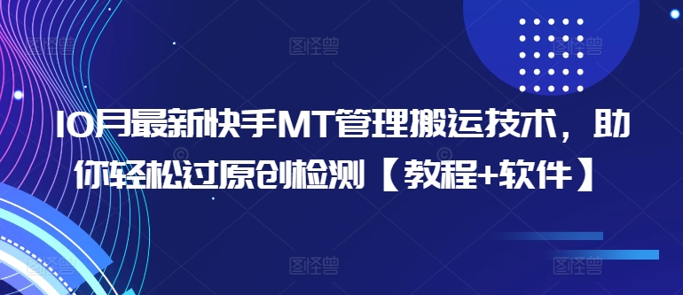 10月最新快手MT管理搬运技术，助你轻松过原创检测【教程+软件】-蚂蚁汇资源分享项目网