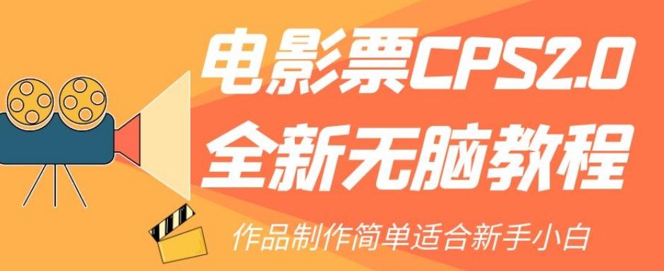 电影票CPS2.0全新无脑教程，作品制作简单适合新手小白-蚂蚁汇资源分享项目网