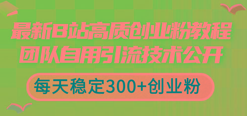最新B站高质创业粉教程，团队自用引流技术公开，每天稳定300+创业粉-蚂蚁汇资源分享项目网