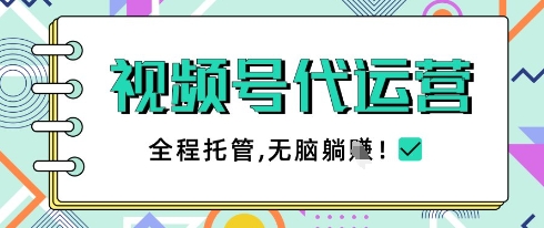 视频号代运营，团队托管计划，简单操作不限时间地点，一部手机单月轻松变现5k【揭秘】-蚂蚁汇资源分享项目网