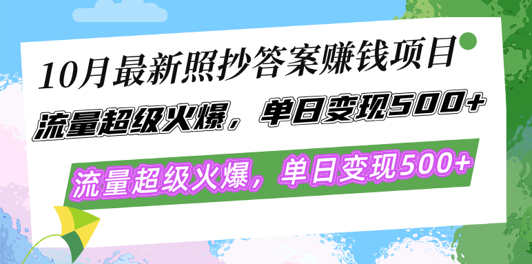 10月最新照抄答案赚钱项目，流量超级火爆，单日变现500+简单照抄 有手就行-蚂蚁汇资源分享项目网