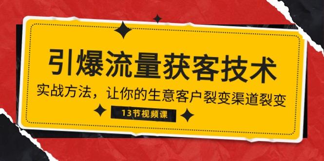《引爆流量 获客技术》实战方法，让你的生意客户裂变渠道裂变(13节-蚂蚁汇资源分享项目网
