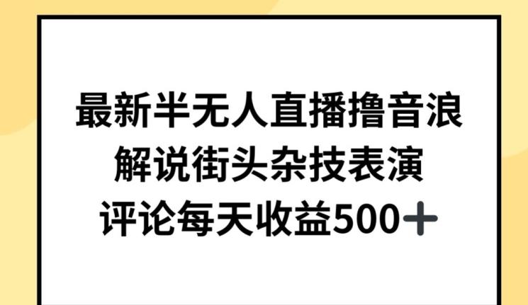 最新半无人直播撸音浪，解说街头杂技表演，平均每天收益500+【揭秘】-蚂蚁汇资源分享项目网