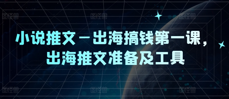小说推文—出海搞钱第一课，出海推文准备及工具-蚂蚁汇资源分享项目网