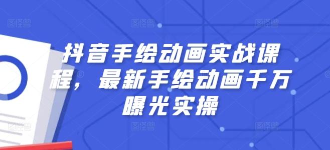 抖音手绘动画实战课程，最新手绘动画千万曝光实操-蚂蚁汇资源分享项目网