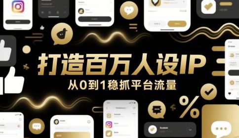 打造百万人设IP，从0到1稳抓平台流量-蚂蚁汇资源分享项目网