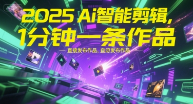 2025Ai智能剪辑，不需要剪辑，直接发布作品，自动剪辑，1分钟一条作品-蚂蚁汇资源分享项目网