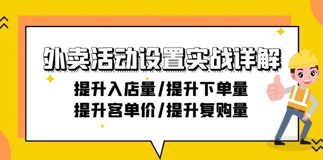 外卖活动设置实战详解：提升入店量/提升下单量/提升客单价/提升复购量-21节-蚂蚁汇资源分享项目网