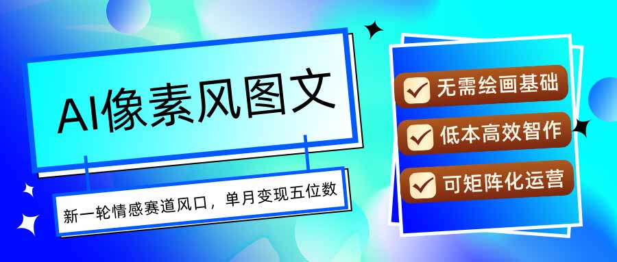 AI像素风图文超详细实操全过程，每天一小时轻松易上手，单月变现五位数-蚂蚁汇资源分享项目网