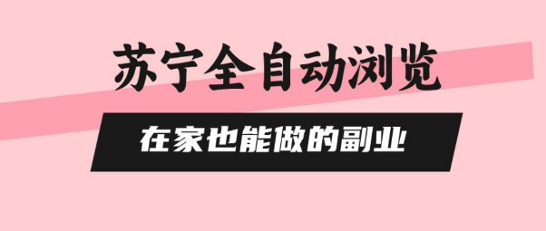 苏宁全自动浏览，在家也能做的副业，无需人工，0风控，单机日入5张+，直接矩阵开干【揭秘】-蚂蚁汇资源分享项目网
