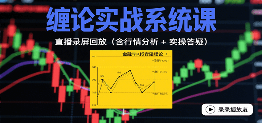 缠论实战系统课：直播录屏回放(含行情分析 + 实操答疑(更新8月)-蚂蚁汇资源分享项目网