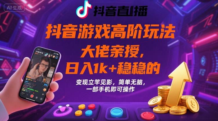 抖音游戏大佬高阶玩法，日入 1k + 稳稳的，变现立竿见影，简单无脑，一部手机即可操作【揭秘】-蚂蚁汇资源分享项目网