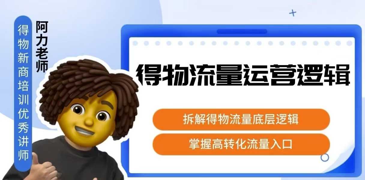 得物流量运营逻辑，​拆解得物流量底层逻辑，掌握高转化入口-蚂蚁汇资源分享项目网