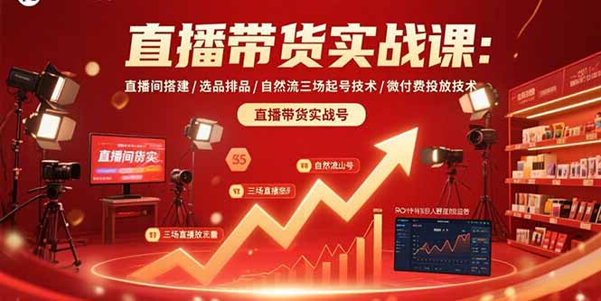 直播带货实战课：直播间搭建/选品排品/自然流三场起号技术/微付费投放技术-蚂蚁汇资源分享项目网