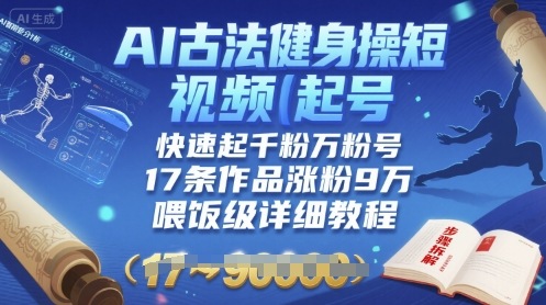 AI古法健身操短视频起号，快速起千粉万粉号，17条作品涨粉9W(喂饭级详细教程)-蚂蚁汇资源分享项目网