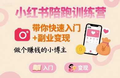 小红书陪跑训练营，带你快速入门+副业变现，做个賺钱的小博主-蚂蚁汇资源分享项目网