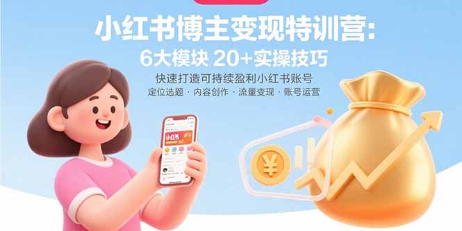 小红书博主变现特训营：6大模块20+实操技巧 快速打造可持续盈利小红书账号-蚂蚁汇资源分享项目网