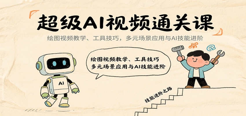 超级AI视频通关课：绘图视频教学、工具技巧，多元场景应用与AI技能进阶-蚂蚁汇资源分享项目网