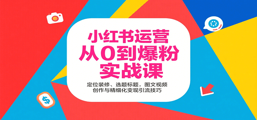 小红书运营从0到爆粉实战课：定位装修、选题标题，图文视频创作与精细化变现引流技巧-蚂蚁汇资源分享项目网