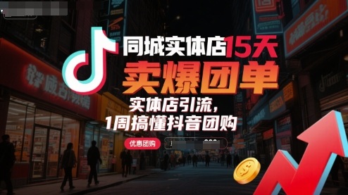 同城实体店15天卖爆团单，实体店引流，1周搞懂抖音团购-蚂蚁汇资源分享项目网