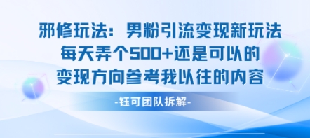 邪修玩法：男粉引流变现新玩法每天弄个5张还是可以的变现方向参考我以往的内容-蚂蚁汇资源分享项目网