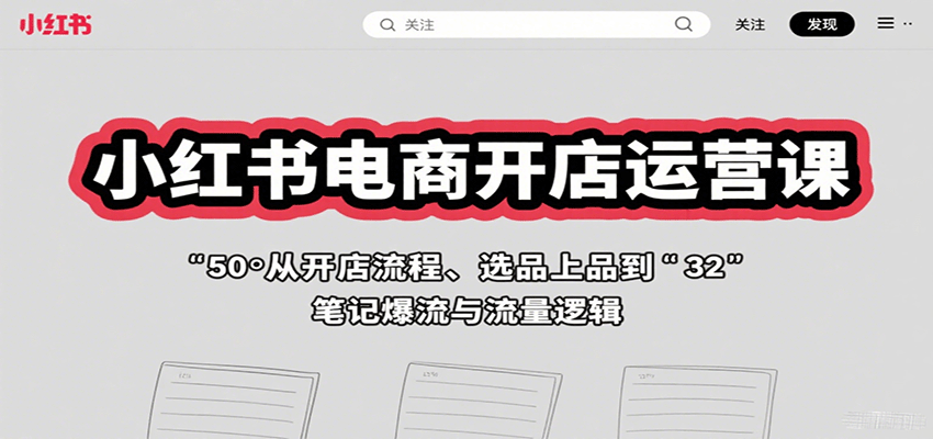 小红书电商开店运营课：从开店流程、选品上品到笔记爆流与流量逻辑-蚂蚁汇资源分享项目网