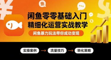 闲鱼零基础入门精细化运营实战教学，闲鱼暴力玩法带你成功变现-蚂蚁汇资源分享项目网
