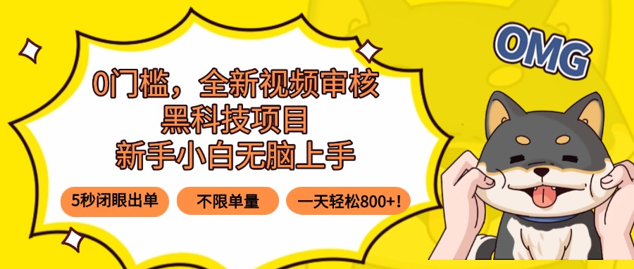 0门槛，全新视频审核黑科技项目，新手小白无脑上手5秒闭眼出单，不限单…-蚂蚁汇资源分享项目网