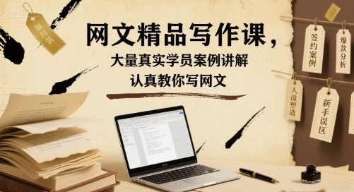网文精品写作课，大量真实学员案例讲解，认真教你写网文-蚂蚁汇资源分享项目网