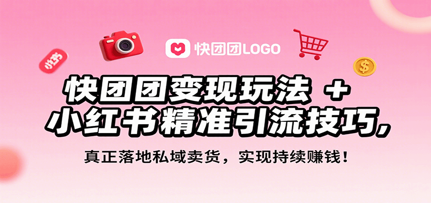 快团团变现玩法+小红书精准引流技巧,真正落地私域卖货,一年从0做到月入3万+-蚂蚁汇资源分享项目网
