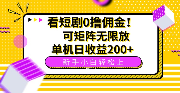 看短剧0撸佣金，可矩阵无限放大，单机日收益200+，新手小白轻松上手！-蚂蚁汇资源分享项目网