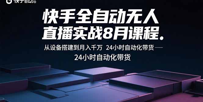 快手全自动无人直播实战8月课程：从设备搭建到月入千万 24小时自动化带货-蚂蚁汇资源分享项目网