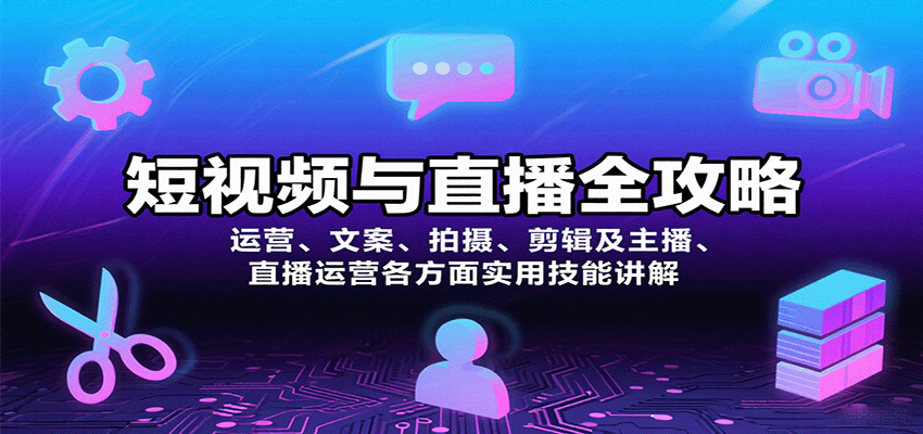 短视频与直播全攻略：运营、文案、拍摄、剪辑及主播、直播运营各方面实用技能讲解-蚂蚁汇资源分享项目网