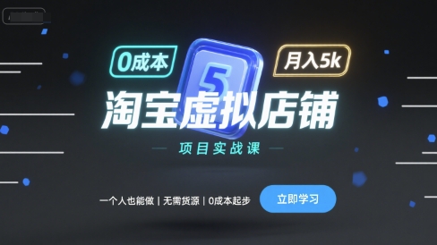 淘宝虚拟店铺项目实战课，一个人也能做，无需货源、0成本起步，月入5k-蚂蚁汇资源分享项目网