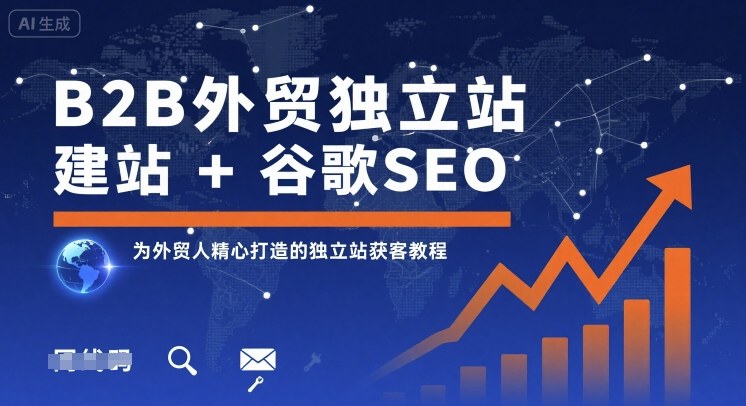B2B外贸独立站建站+谷歌SEO，为外贸人精心打造的独立站获客教程-蚂蚁汇资源分享项目网