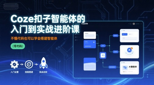 Coze扣子智能体的入门到实战进阶课，不懂代码也可以学会搭建智能体-蚂蚁汇资源分享项目网