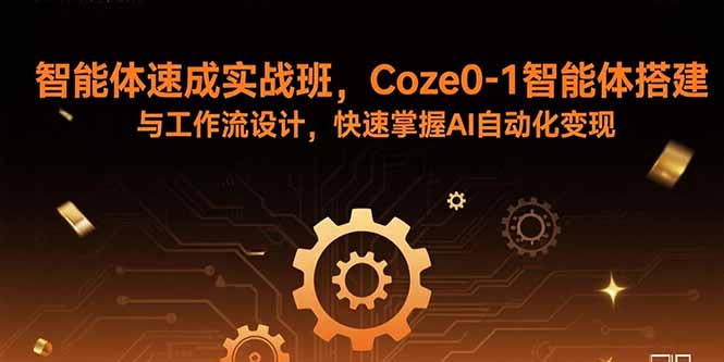智能体速成实战班，Coze0-1智能体搭建与工作流设计，快速掌握AI自动化变现-蚂蚁汇资源分享项目网