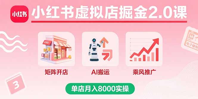 小红书虚拟店掘金2.0课，矩阵开店+AI搬运+乘风推广，单店月入8000实操-蚂蚁汇资源分享项目网