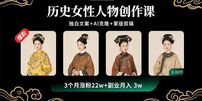 历史女性人物创作课：独白文案+AI克隆+蒙版剪辑，3个月涨粉22w+副业月入3w-蚂蚁汇资源分享项目网