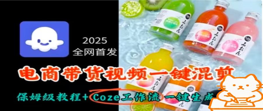 2025全网首发，电商带货视频一键混剪保姆级教程+Coze工作流一键生成-蚂蚁汇资源分享项目网