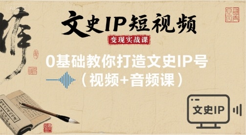 文史IP短视频变现实战课，0基础教你打造文史IP号(视频+音频课)-蚂蚁汇资源分享项目网