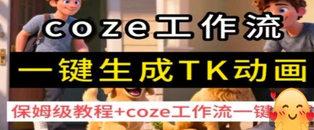 coze工作流一键生成TK动画，保姆级教程+coze工作流一键生成-蚂蚁汇资源分享项目网