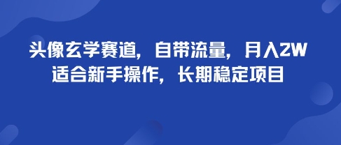 头像玄学赛道，自带流量，月入2W，适合新手操作，长期稳定项目-蚂蚁汇资源分享项目网